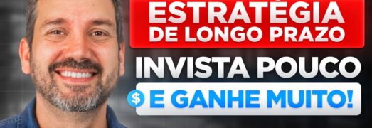 COMO INVESTIR POUCO DINHEIRO E GANHAR MUITO – ESTRATÉGIA CONSERVADORA DE LONGO PRAZO